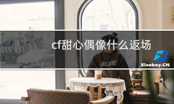 cf甜心偶像什么返场