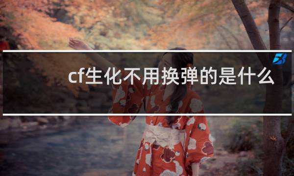 cf生化不用换弹的是什么