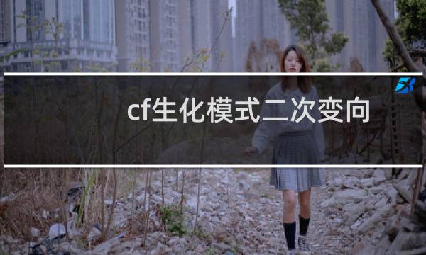 cf生化模式二次变向