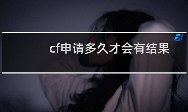 cf申请多久才会有结果