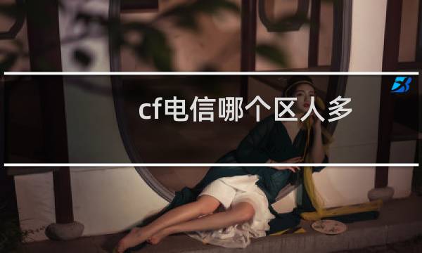 cf电信哪个区人多