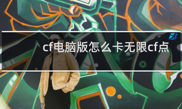 cf电脑版怎么卡无限cf点