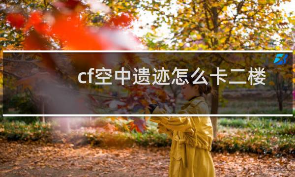 cf空中遗迹怎么卡二楼