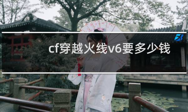 cf穿越火线v6要多少钱