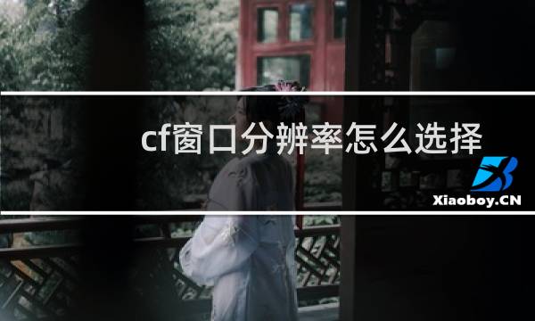 cf窗口分辨率怎么选择