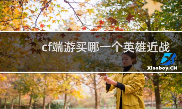 cf端游买哪一个英雄近战