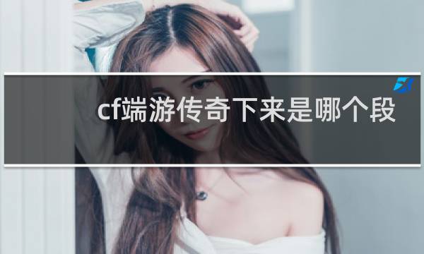 cf端游传奇下来是哪个段
