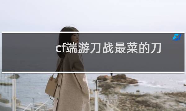 cf端游刀战最菜的刀