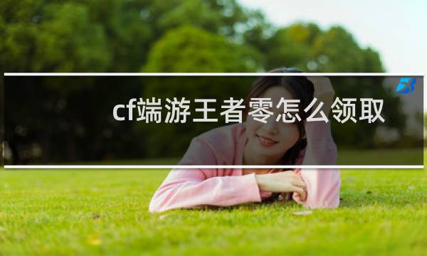cf端游王者零怎么领取