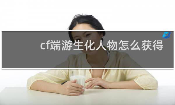 cf端游生化人物怎么获得