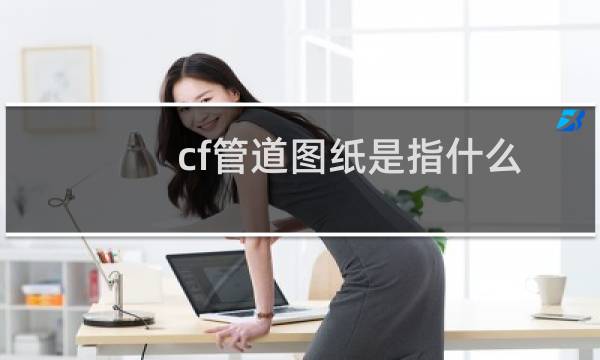 cf管道图纸是指什么