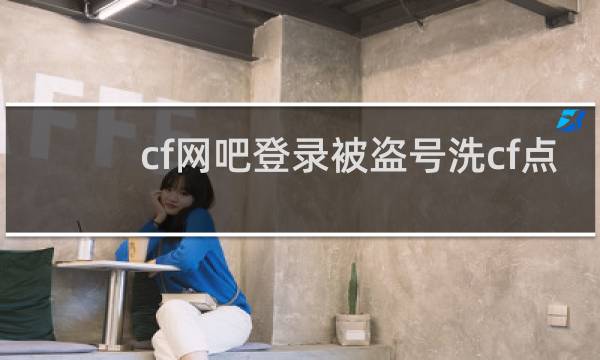 cf网吧登录被盗号洗cf点