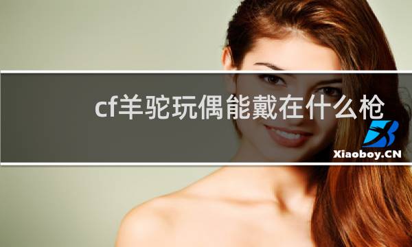 cf羊驼玩偶能戴在什么枪