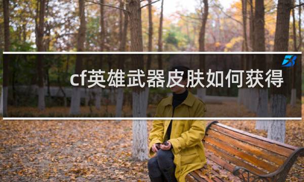 cf英雄武器皮肤如何获得