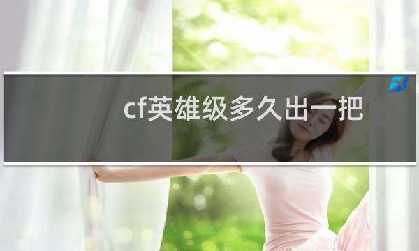 cf英雄级多久出一把