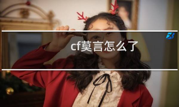 cf莫言怎么了