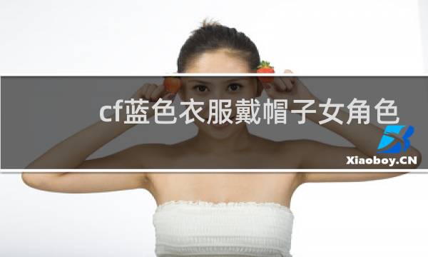 cf蓝色衣服戴帽子女角色
