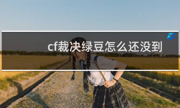 cf裁决绿豆怎么还没到