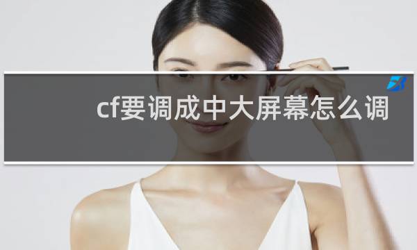 cf要调成中大屏幕怎么调