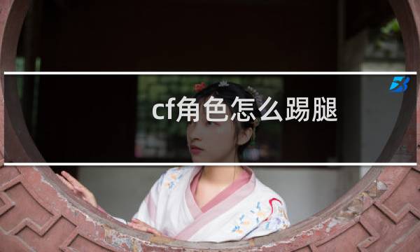 cf角色怎么踢腿