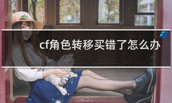 cf角色转移买错了怎么办