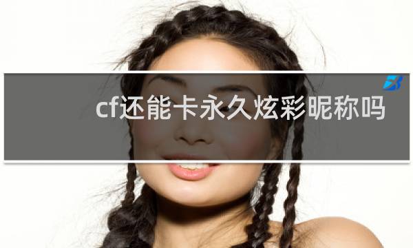 cf还能卡永久炫彩昵称吗