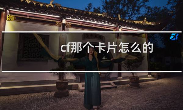 cf那个卡片怎么的