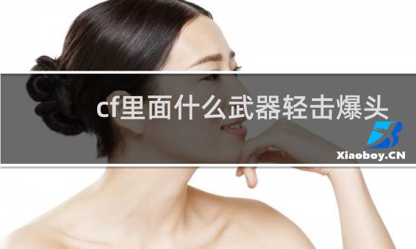 cf里面什么武器轻击爆头