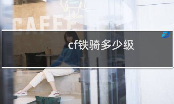 cf铁骑多少级