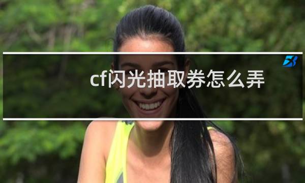 cf闪光抽取券怎么弄