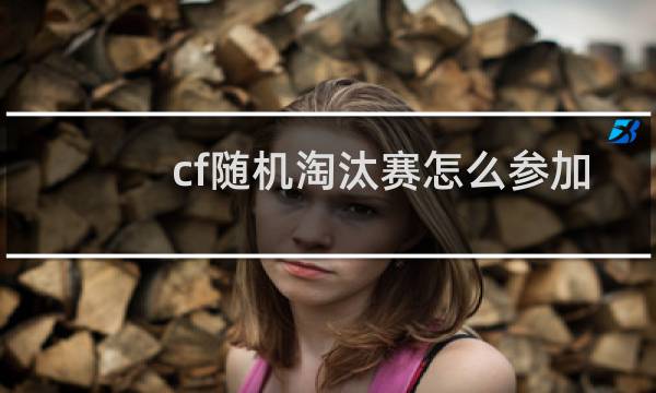 cf随机淘汰赛怎么参加