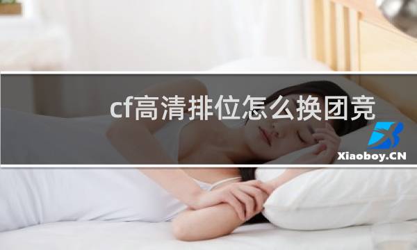 cf高清排位怎么换团竞