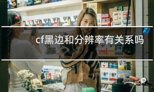 cf黑边和分辨率有关系吗