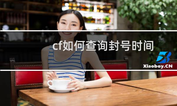 cf如何查询封号时间（CF如何查询封号）图片