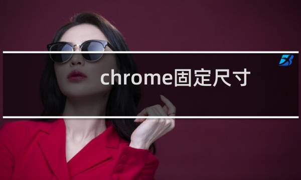 chrome固定尺寸
