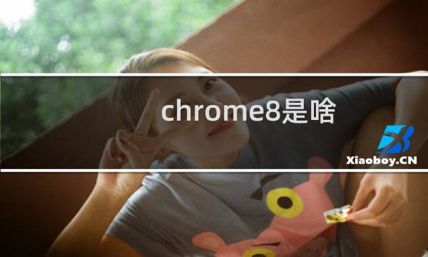 chrome8是啥