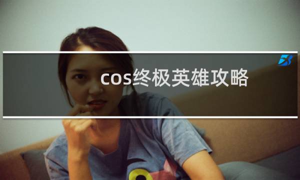 cos终极英雄攻略