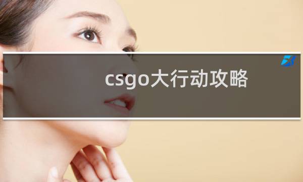 csgo大行动攻略
