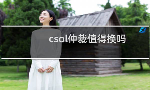 csol仲裁值得换吗