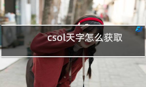 csol天字怎么获取