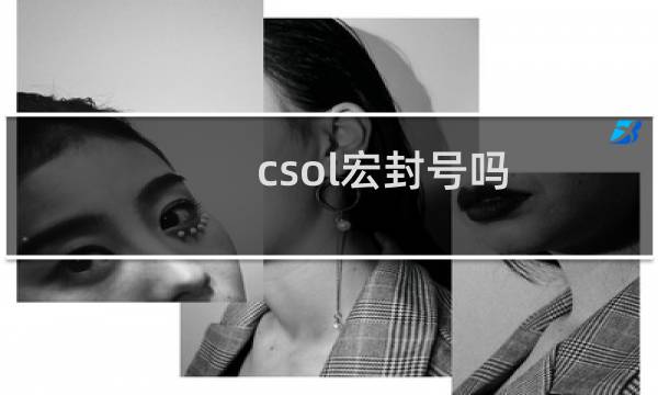 csol宏封号吗