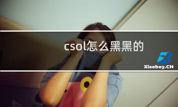 csol怎么黑黑的