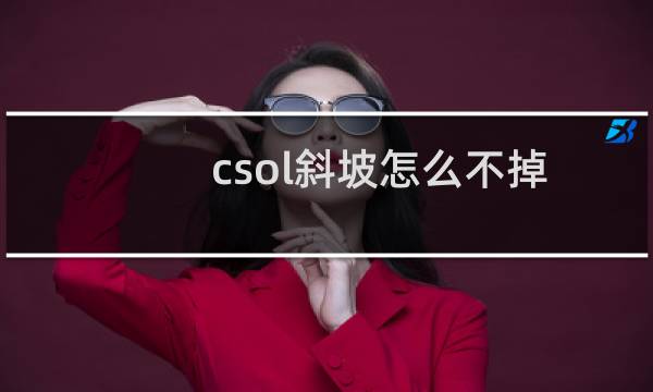csol斜坡怎么不掉