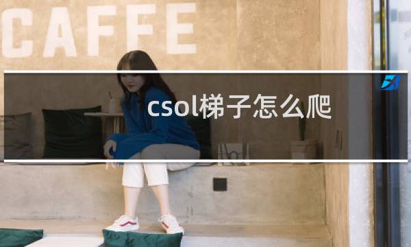 csol梯子怎么爬
