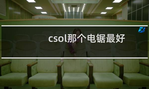 csol那个电锯最好
