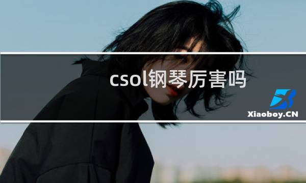 csol钢琴厉害吗