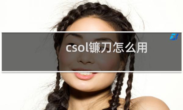 csol镰刀怎么用