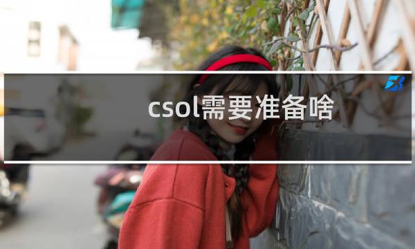 csol需要准备啥