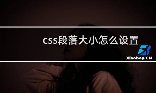 css段落大小怎么设置