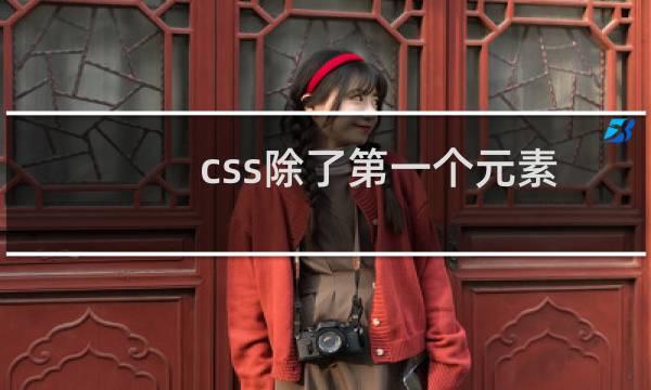 css除了第一个元素